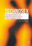 Technosex: Precarious Corporealities, Mediated Sexualities, and the Ethics of Embodied Technics
